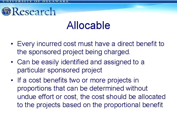 Allocable • Every incurred cost must have a direct benefit to the sponsored project