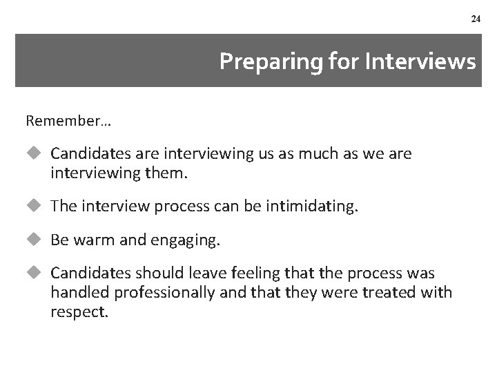 24 Preparing for Interviews Remember… u Candidates are interviewing us as much as we