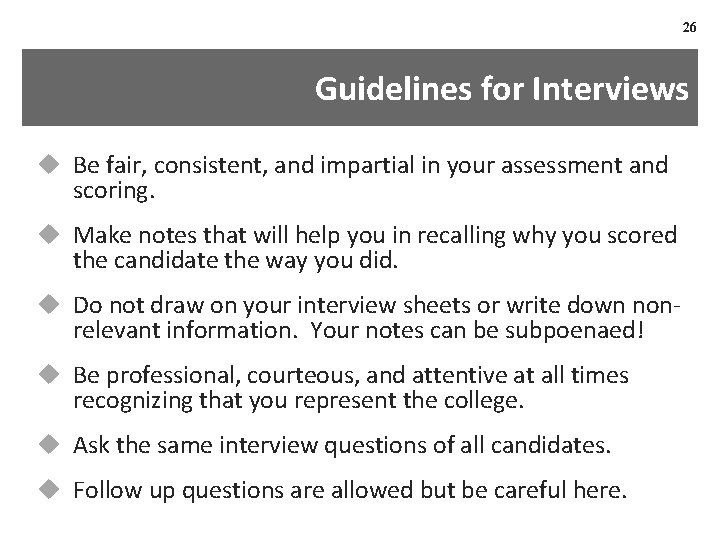 26 Guidelines for Interviews u Be fair, consistent, and impartial in your assessment and