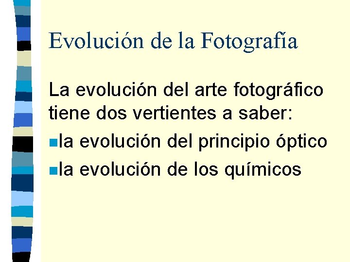 Evolución de la Fotografía La evolución del arte fotográfico tiene dos vertientes a saber: