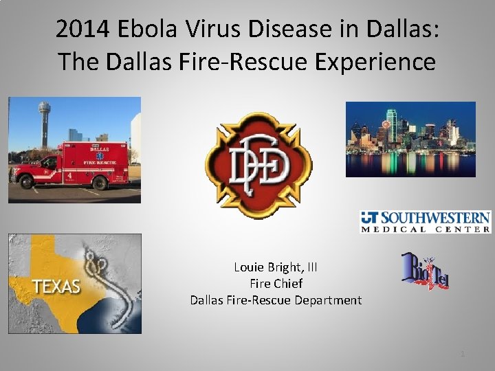 2014 Ebola Virus Disease in Dallas: The Dallas Fire-Rescue Experience Louie Bright, III Fire