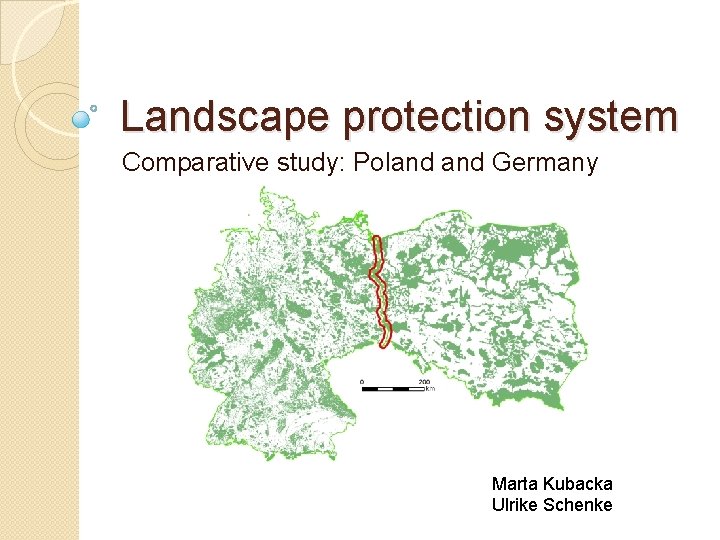 Landscape protection system Comparative study: Poland Germany Marta Kubacka Ulrike Schenke 