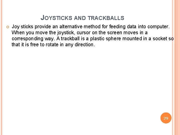 JOYSTICKS AND TRACKBALLS Joy sticks provide an alternative method for feeding data into computer.
