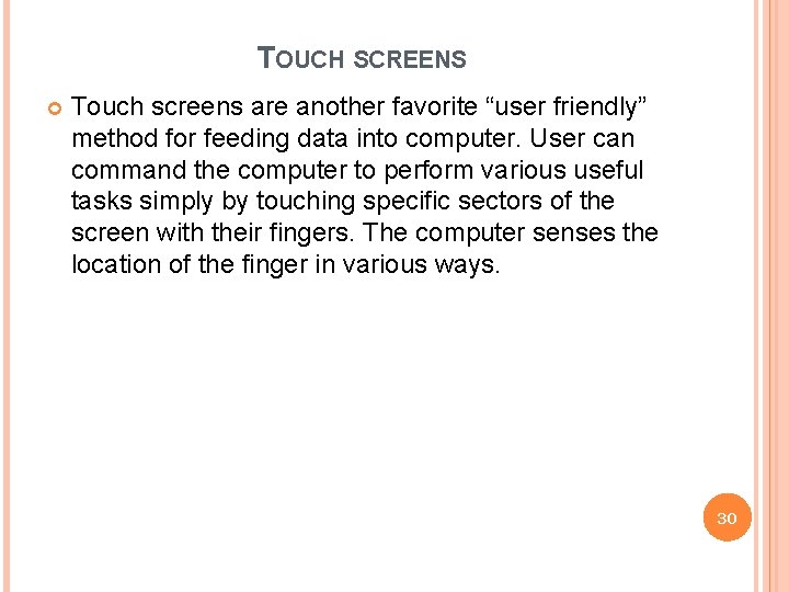 TOUCH SCREENS Touch screens are another favorite “user friendly” method for feeding data into