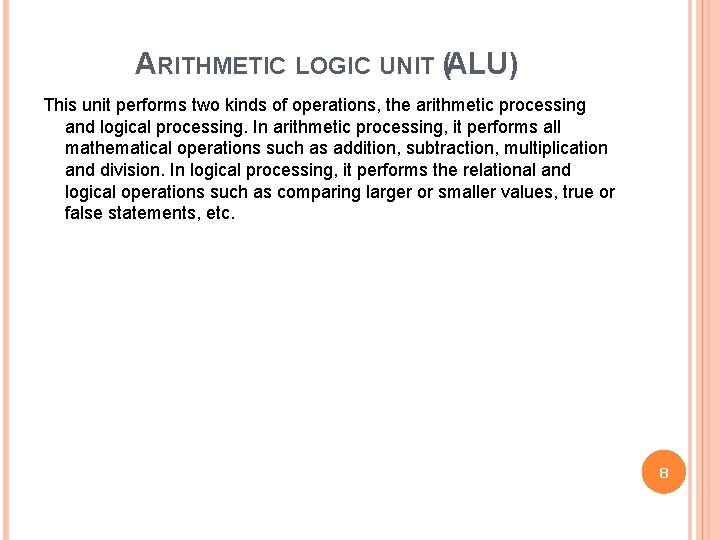 ARITHMETIC LOGIC UNIT (ALU) This unit performs two kinds of operations, the arithmetic processing