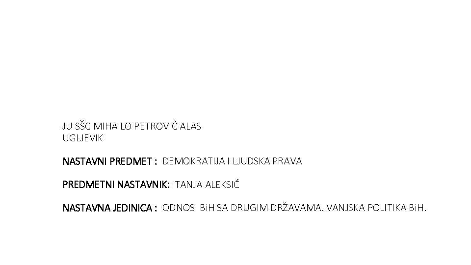 JU SŠC MIHAILO PETROVIĆ ALAS UGLJEVIK NASTAVNI PREDMET : DEMOKRATIJA I LJUDSKA PRAVA PREDMETNI