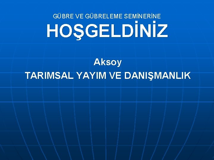 GÜBRE VE GÜBRELEME SEMİNERİNE HOŞGELDİNİZ Aksoy TARIMSAL YAYIM VE DANIŞMANLIK 