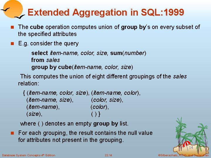 Extended Aggregation in SQL: 1999 n The cube operation computes union of group by’s