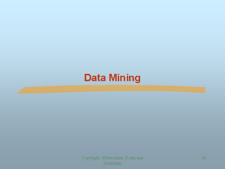 Data Mining Copyright: Silberschatz, Korth and Sudarshan 24 