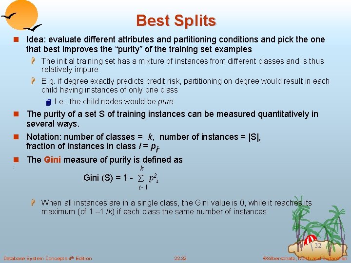 Best Splits n Idea: evaluate different attributes and partitioning conditions and pick the one