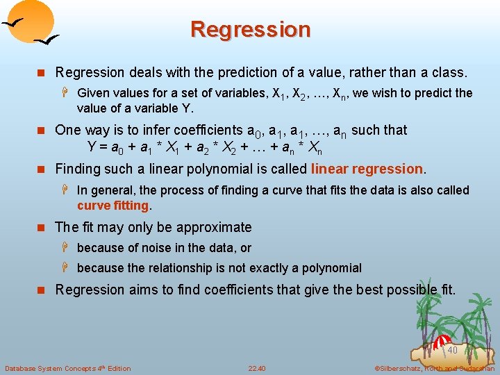 Regression n Regression deals with the prediction of a value, rather than a class.
