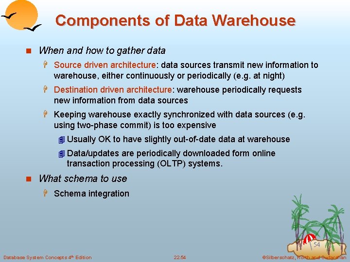 Components of Data Warehouse n When and how to gather data H Source driven