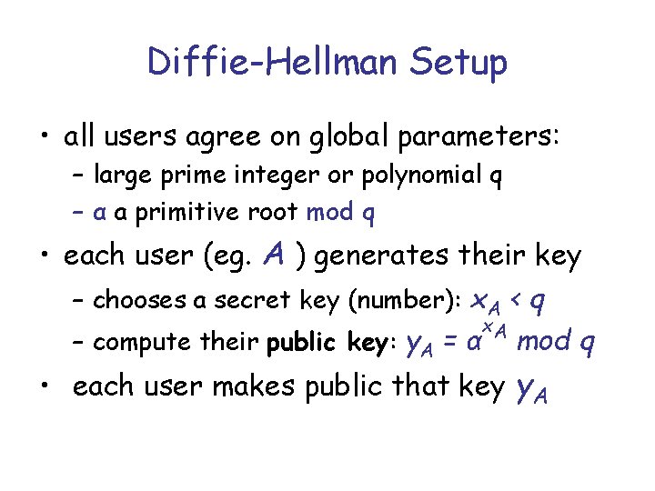 Diffie-Hellman Setup • all users agree on global parameters: – large prime integer or