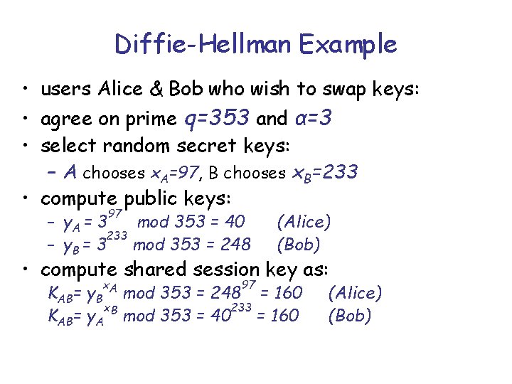 Diffie-Hellman Example • users Alice & Bob who wish to swap keys: • agree