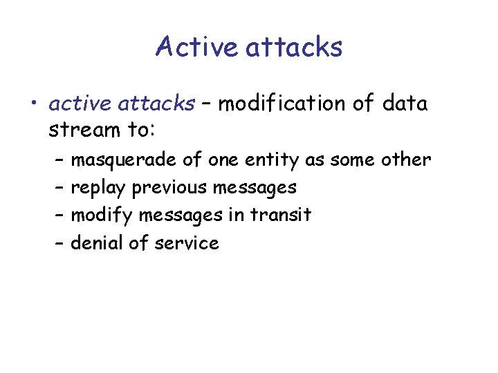 Active attacks • active attacks – modification of data stream to: – – masquerade