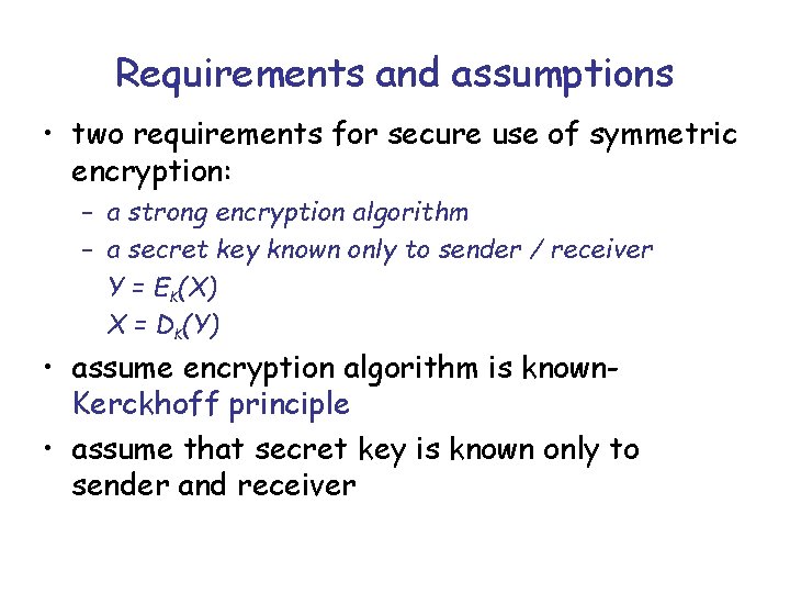 Requirements and assumptions • two requirements for secure use of symmetric encryption: – a