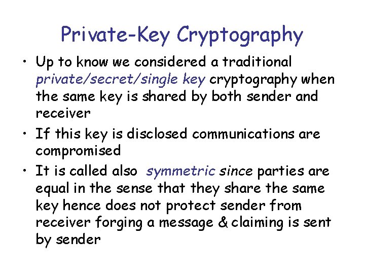 Private-Key Cryptography • Up to know we considered a traditional private/secret/single key cryptography when