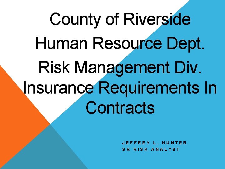 County of Riverside Human Resource Dept. Risk Management Div. Insurance Requirements In Contracts JEFFREY