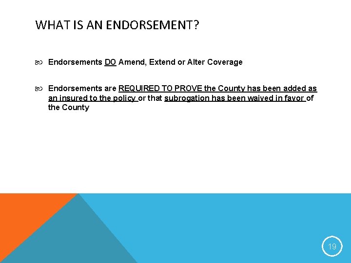 WHAT IS AN ENDORSEMENT? Endorsements DO Amend, Extend or Alter Coverage Endorsements are REQUIRED