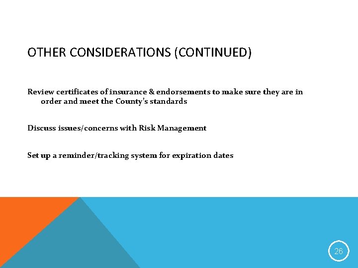 OTHER CONSIDERATIONS (CONTINUED) Review certificates of insurance & endorsements to make sure they are