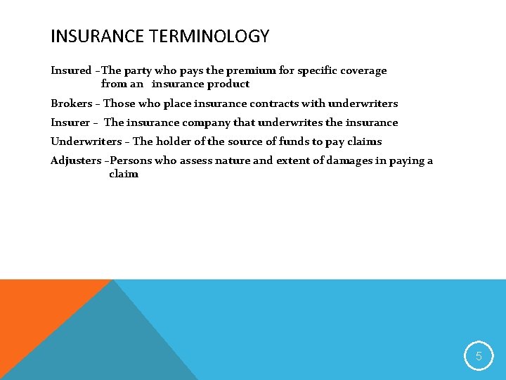 INSURANCE TERMINOLOGY Insured –The party who pays the premium for specific coverage from an