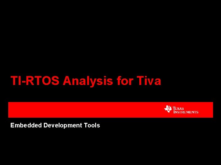 TI-RTOS Analysis for Tiva Embedded Development Tools 1 