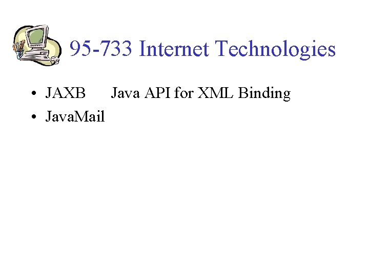 95 -733 Internet Technologies • JAXB Java API for XML Binding • Java. Mail
