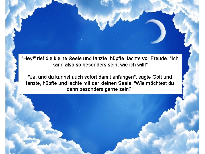 "Hey!" rief die kleine Seele und tanzte, hüpfte, lachte vor Freude. "Ich kann also