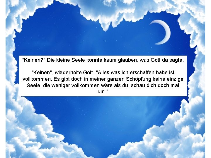 "Keinen? " Die kleine Seele konnte kaum glauben, was Gott da sagte. "Keinen", wiederholte