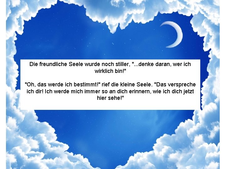 Die freundliche Seele wurde noch stiller, ". . . denke daran, wer ich wirklich