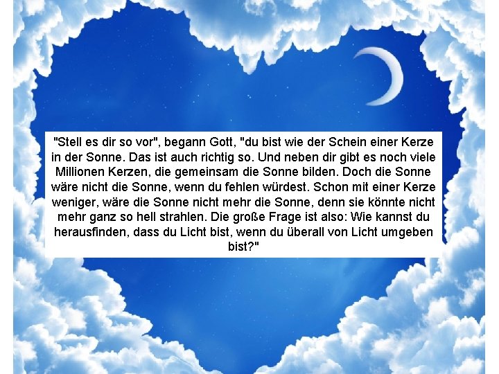 "Stell es dir so vor", begann Gott, "du bist wie der Schein einer Kerze