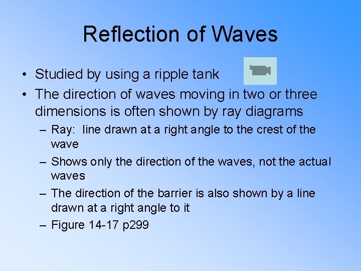 Reflection of Waves • Studied by using a ripple tank • The direction of