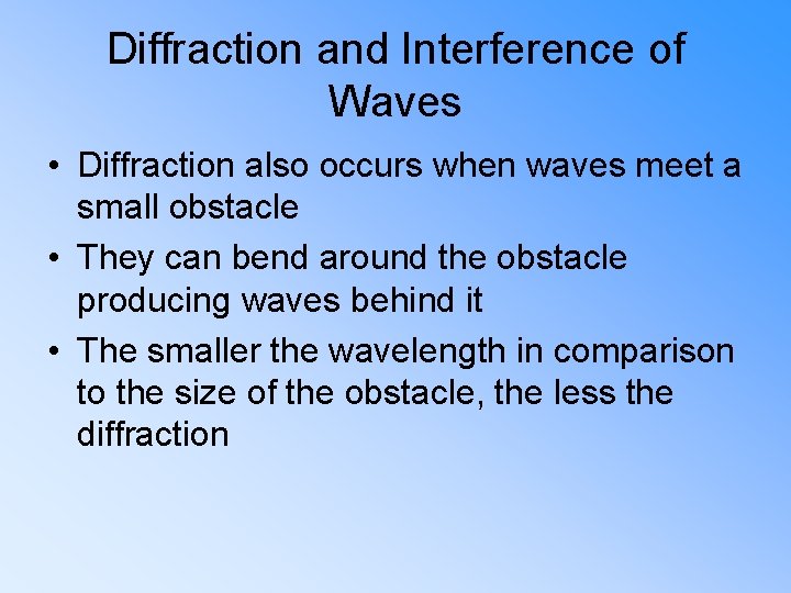 Diffraction and Interference of Waves • Diffraction also occurs when waves meet a small