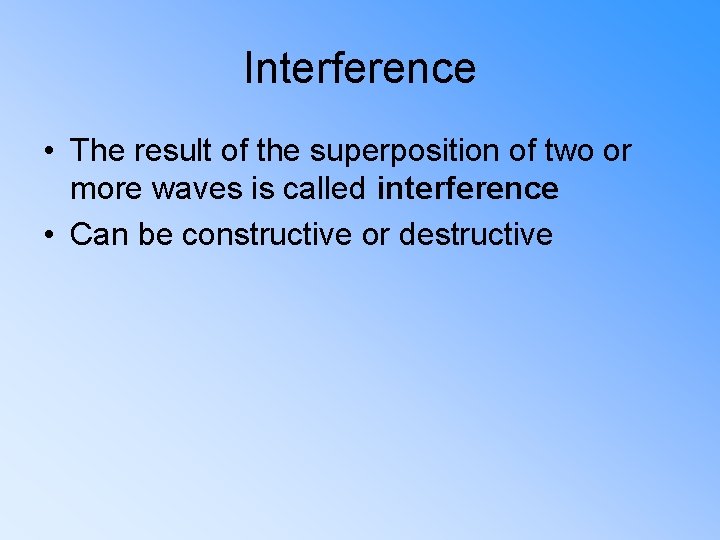 Interference • The result of the superposition of two or more waves is called