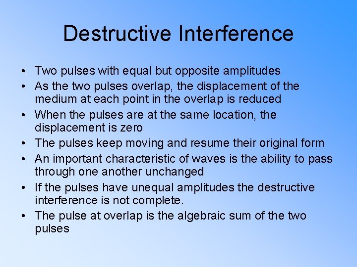 Destructive Interference • Two pulses with equal but opposite amplitudes • As the two
