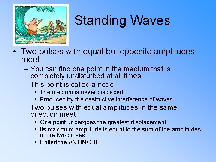 Standing Waves • Two pulses with equal but opposite amplitudes meet – You can