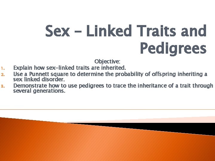 Sex – Linked Traits and Pedigrees 1. 2. 3. Objective: Explain how sex-linked traits