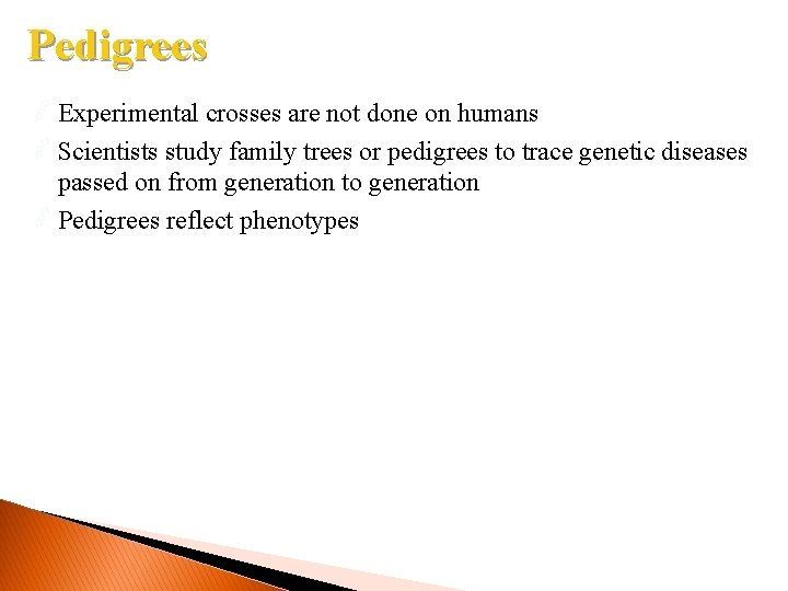 Pedigrees Experimental crosses are not done on humans Scientists study family trees or pedigrees