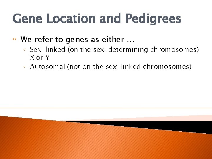 Gene Location and Pedigrees We refer to genes as either … ◦ Sex-linked (on