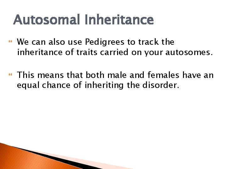 Autosomal Inheritance We can also use Pedigrees to track the inheritance of traits carried