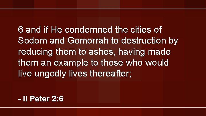 6 and if He condemned the cities of Sodom and Gomorrah to destruction by