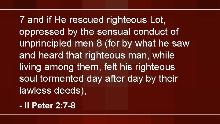 7 and if He rescued righteous Lot, oppressed by the sensual conduct of unprincipled