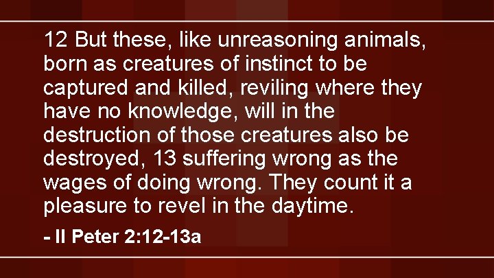 12 But these, like unreasoning animals, born as creatures of instinct to be captured