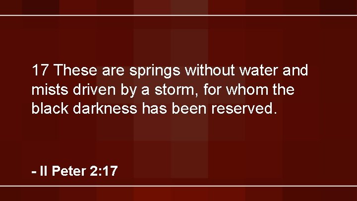 17 These are springs without water and mists driven by a storm, for whom