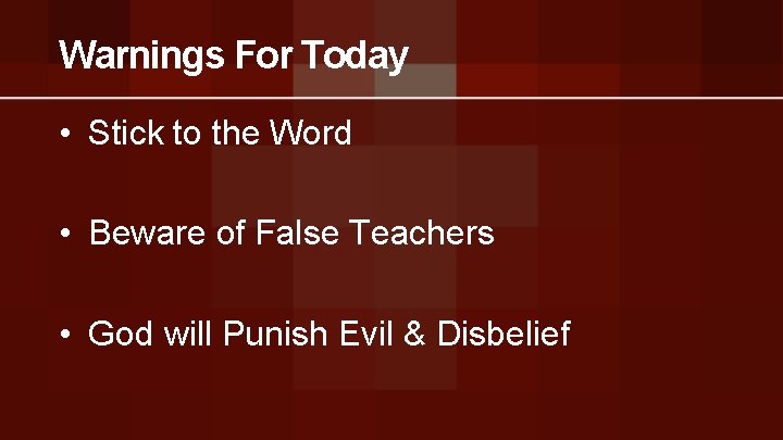 Warnings For Today • Stick to the Word • Beware of False Teachers •