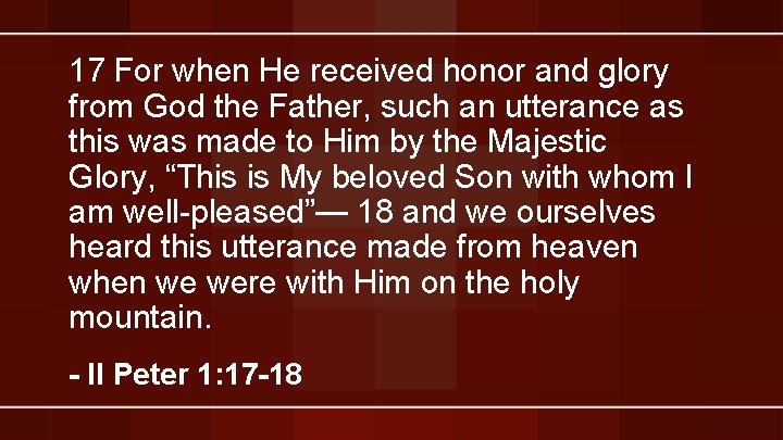 17 For when He received honor and glory from God the Father, such an