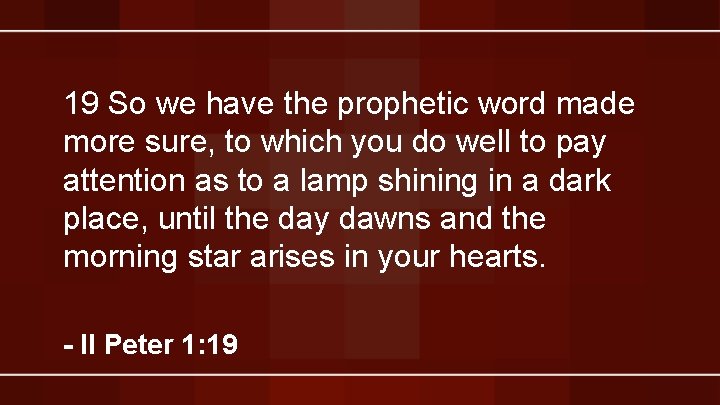 19 So we have the prophetic word made more sure, to which you do