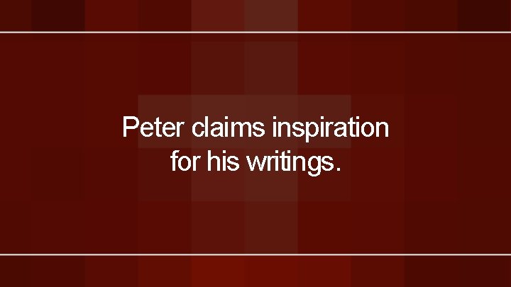 Peter claims inspiration for his writings. 