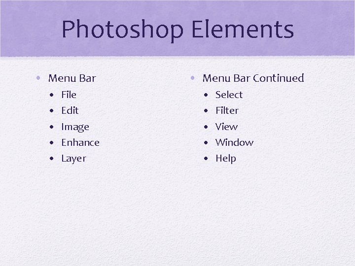 Photoshop Elements • Menu Bar • • • File Edit Image Enhance Layer •