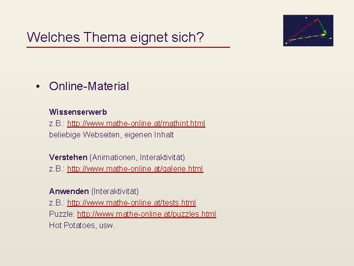 Welches Thema eignet sich? • Online-Material Wissenserwerb z. B. : http: //www. mathe-online. at/mathint.